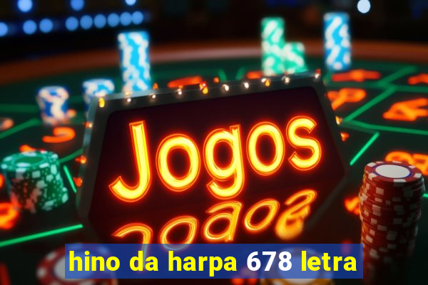 hino da harpa 678 letra